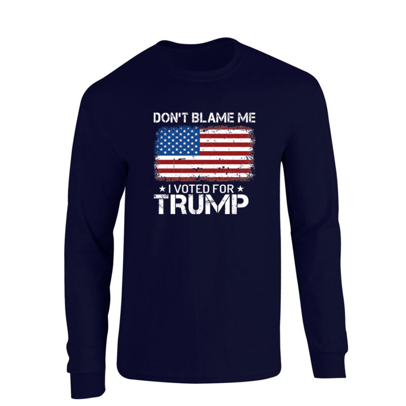 Don't Blame Me I Voted for Trump Long Sleeve Tee