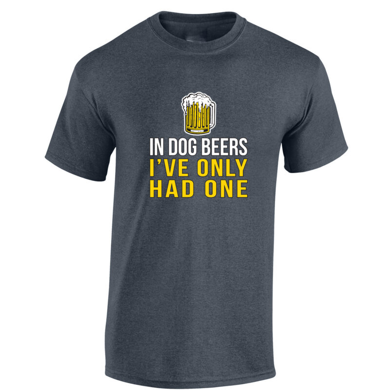 In Dog Beers I've Only Had One Men's T-Shirt