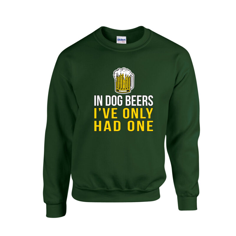 In Dog Beers I've Only Had One Unisex Crew Neck Sweatshirt