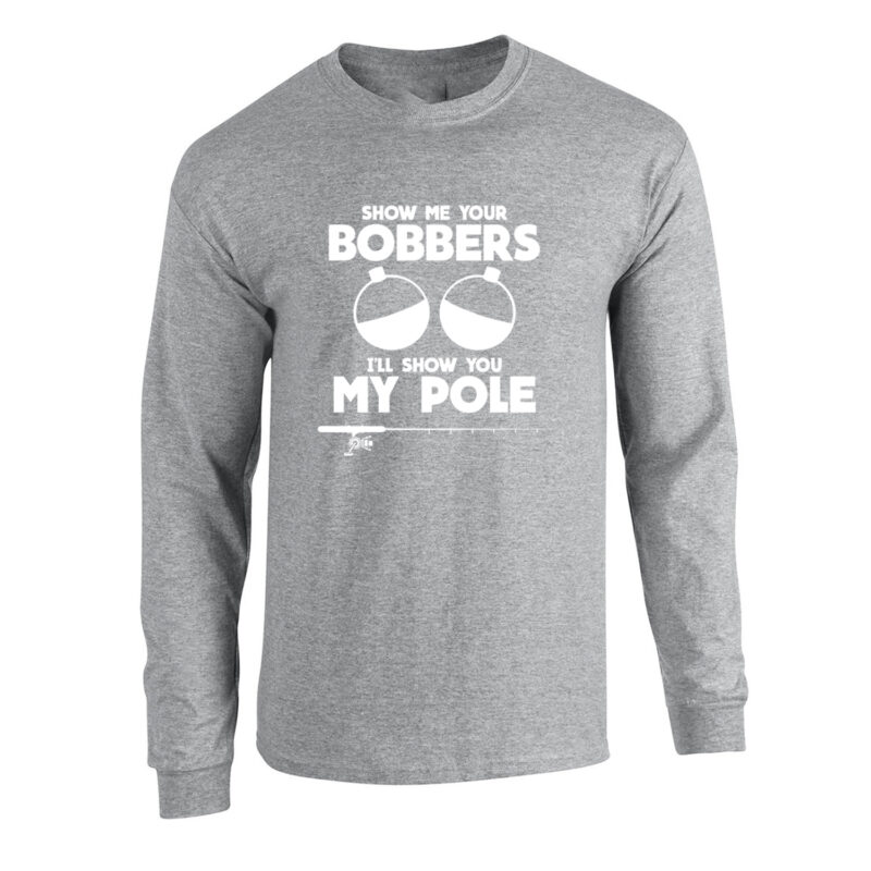 Show Me Your Bobbers, I'll Show you my Pole Long Sleeve Tee