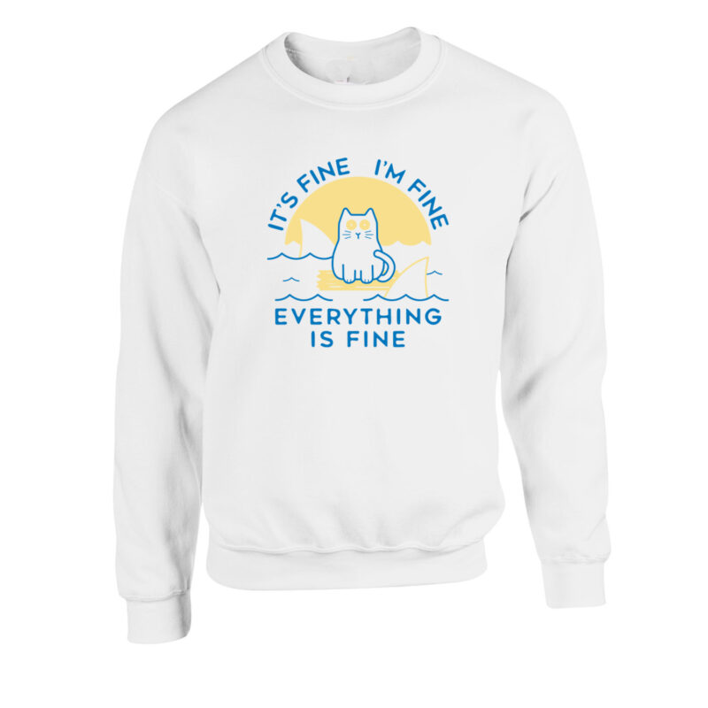 It's Fine, I'm Fine, everything is Fine Unisex Sweatshirt