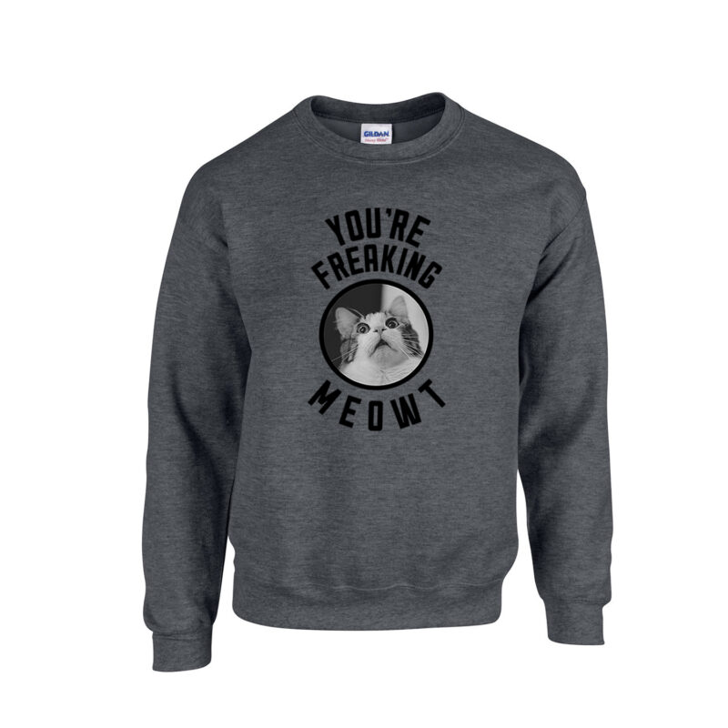 You’re Freaking Meowt Unisex Crew Neck Sweatshirt