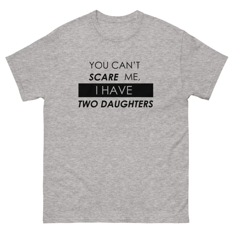 You Can’t Scare Me, I Have Two Daughters T-Shirt