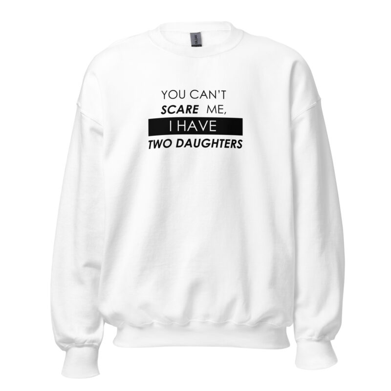 You Can't Scare Me, I Have Two Daughters Unisex Sweatshirt - Image 5